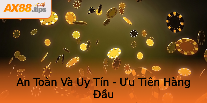 An Toàn Và Uy Tín - Ưu Tiên Hàng Đầu An Toàn Và Uy Tín - Ưu Tiên Hàng Đầu