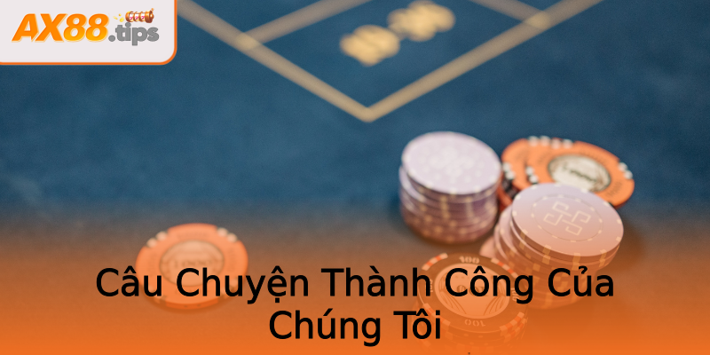 Câu Chuyện Thành Công Của Chúng Tôi