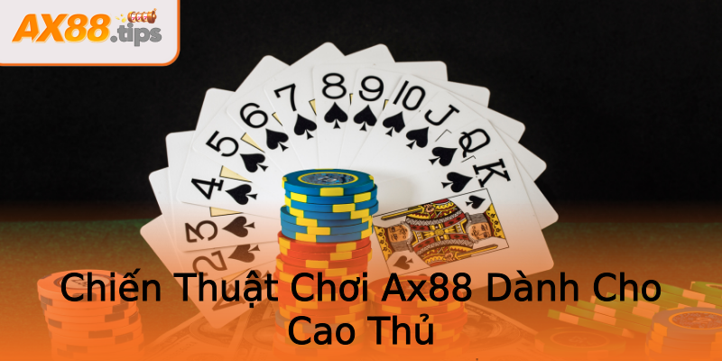 Chiến Thuật Chơi Ax88 Dành Cho Cao Thủ Chiến Thuật Chơi Ax88 Dành Cho Cao Thủ