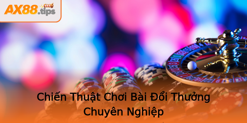 Chiến Thuật Chơi Bài Đổi Thưởng Chuyên Nghiệp Chiến Thuật Chơi Bài Đổi Thưởng Chuyên Nghiệp