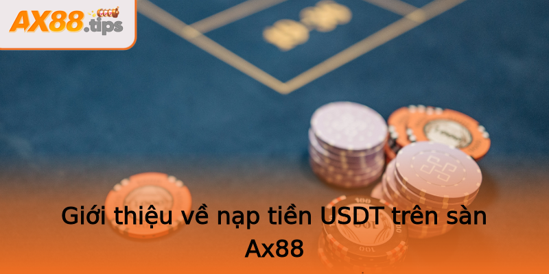 Giới thiệu về nạp tiền USDT trên sàn Ax88 Giới thiệu về nạp tiền USDT trên sàn Ax88