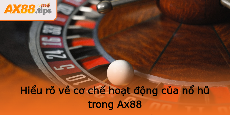 Hiểu rõ về cơ chế hoạt động của nổ hũ trong Ax88 Hiểu rõ về cơ chế hoạt động của nổ hũ trong Ax88