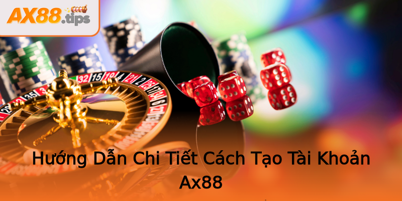 Hướng Dẫn Chi Tiết Cách Tạo Tài Khoản Ax88 Hướng Dẫn Chi Tiết Cách Tạo Tài Khoản Ax88