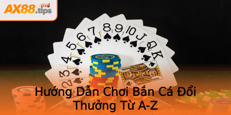 Hướng Dẫn Chơi Bắn Cá Đổi Thưởng Từ A-Z Hướng Dẫn Chơi Bắn Cá Đổi Thưởng Từ A-Z