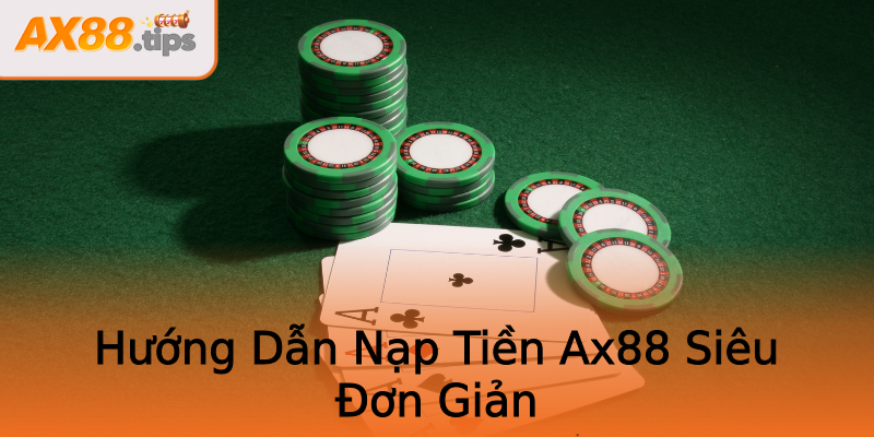 Hướng Dẫn Nạp Tiền Ax88 Siêu Đơn Giản Hướng Dẫn Nạp Tiền Ax88 Siêu Đơn Giản