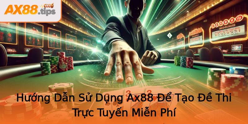 Hướng Dẫn Sử Dụng Ax88 Để Tạo Đề Thi Trực Tuyến Miễn Phí Hướng Dẫn Sử Dụng Ax88 Để Tạo Đề Thi Trực Tuyến Miễn Phí
