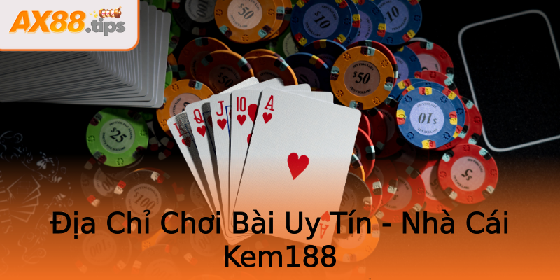 Địa Chỉ Chơi Bài Uy Tín - Nhà Cái Kem188 Địa Chỉ Chơi Bài Uy Tín - Nhà Cái Kem188