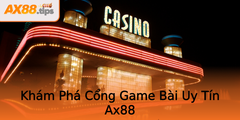 Khám Phá Cổng Game Bài Uy Tín Ax88 Khám Phá Cổng Game Bài Uy Tín Ax88