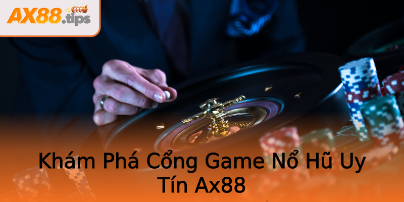 Khám Phá Cổng Game Nổ Hũ Uy Tín Ax88 Khám Phá Cổng Game Nổ Hũ Uy Tín Ax88