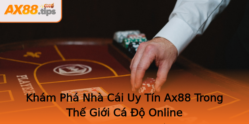 Khám Phá Nhà Cái Uy Tín Ax88 Trong Thế Giới Cá Độ Online Khám Phá Nhà Cái Uy Tín Ax88 Trong Thế Giới Cá Độ Online