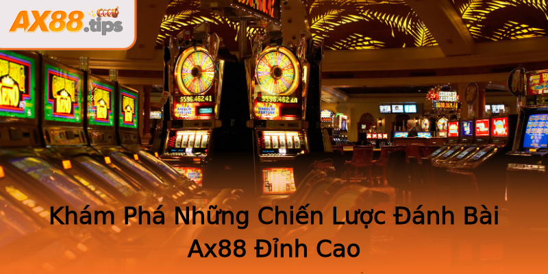 Khám Phá Những Chiến Lược Đánh Bài Ax88 Đỉnh Cao
