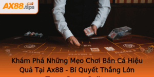 Kham Pha Nhung Meo Choi Ban Ca Hieu Qua Tai Ax88 Bi Quyet Thang Lon Trong Game Online
