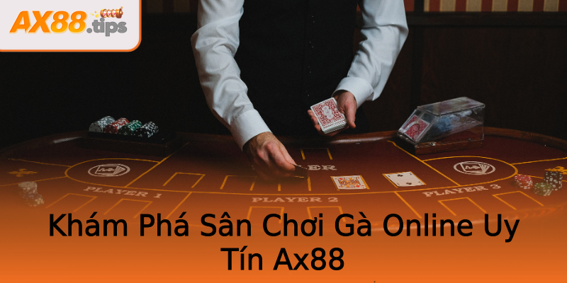 Khám Phá Sân Chơi Gà Online Uy Tín Ax88 Khám Phá Sân Chơi Gà Online Uy Tín Ax88