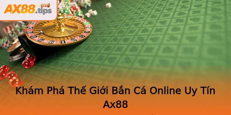 Khám Phá Thế Giới Bắn Cá Online Uy Tín Ax88 Khám Phá Thế Giới Bắn Cá Online Uy Tín Ax88