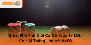 Kham Pha The Gioi Ca O Esports Lol Co Hoi Thang Lon Voi Ax88 2