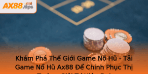 Kham Pha The Gioi Game No Hu Tai Game No Hu Ax88 E Chinh Phuc Thi Truong Giai Tri Hien Ai