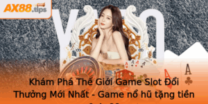 Kham Pha The Gioi Game Slot Oi Thuong Moi Nhat Game No Hu Tang Tien Ax88