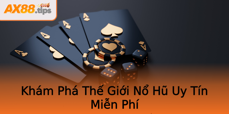 Khám Phá Thế Giới Nổ Hũ Uy Tín Miễn Phí