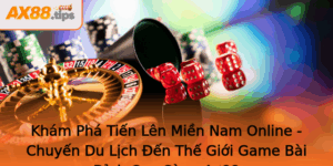 Kham Pha Tien Len Mien Nam Online Chuyen Du Lich En The Gioi Game Bai Inh Cao Cung Ax88