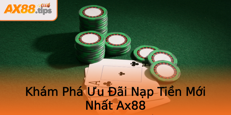Khám Phá Ưu Đãi Nạp Tiền Mới Nhất Ax88 Khám Phá Ưu Đãi Nạp Tiền Mới Nhất Ax88