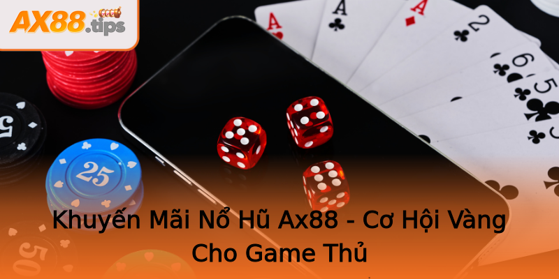Khuyến Mãi Nổ Hũ Ax88 - Cơ Hội Vàng Cho Game Thủ Khuyến Mãi Nổ Hũ Ax88 - Cơ Hội Vàng Cho Game Thủ