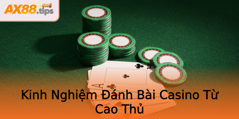 Kinh Nghiệm Đánh Bài Casino Từ Cao Thủ Kinh Nghiệm Đánh Bài Casino Từ Cao Thủ
