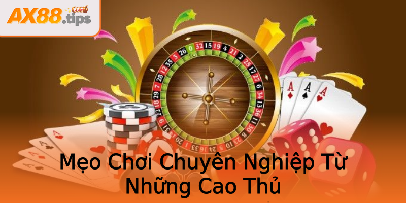 Mẹo Chơi Chuyên Nghiệp Từ Những Cao Thủ Mẹo Chơi Chuyên Nghiệp Từ Những Cao Thủ