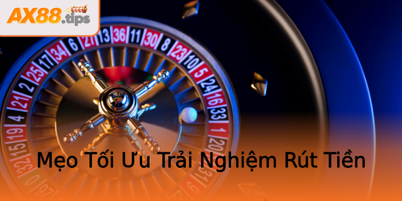 Mẹo Tối Ưu Trải Nghiệm Rút Tiền Mẹo Tối Ưu Trải Nghiệm Rút Tiền