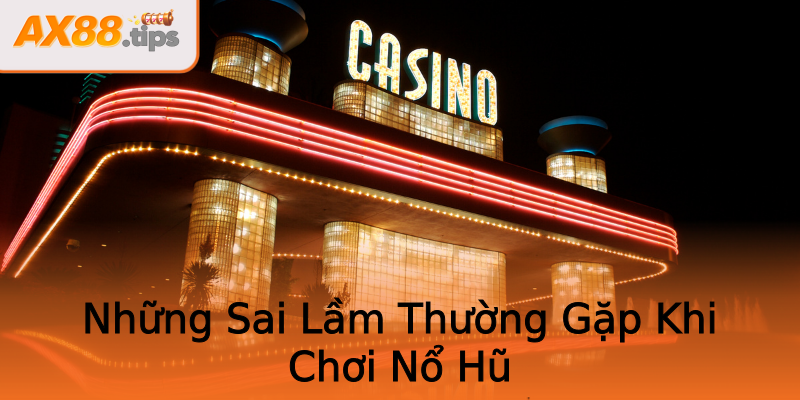 Những Sai Lầm Thường Gặp Khi Chơi Nổ Hũ Những Sai Lầm Thường Gặp Khi Chơi Nổ Hũ