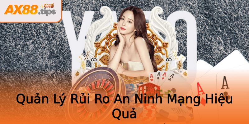 Quản Lý Rủi Ro An Ninh Mạng Hiệu Quả Quản Lý Rủi Ro An Ninh Mạng Hiệu Quả