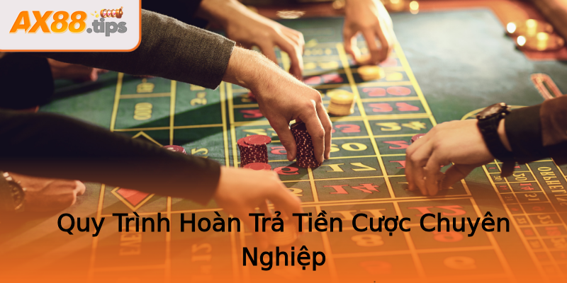 Quy Trình Hoàn Trả Tiền Cược Chuyên Nghiệp Quy Trình Hoàn Trả Tiền Cược Chuyên Nghiệp