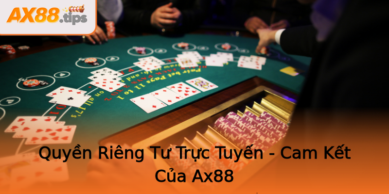 Quyền Riêng Tư Trực Tuyến - Cam Kết Của Ax88 Quyền Riêng Tư Trực Tuyến - Cam Kết Của Ax88