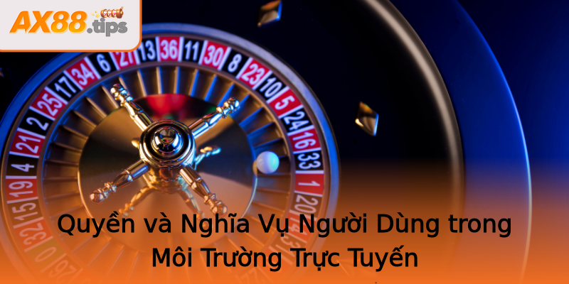 Quyền và Nghĩa Vụ Người Dùng trong Môi Trường Trực Tuyến Quyền và Nghĩa Vụ Người Dùng trong Môi Trường Trực Tuyến