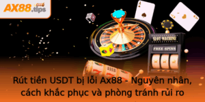 Rut Tien Usdt Bi Loi Ax88 Nguyen Nhan Cach Khac Phuc Va Phong Tranh Rui Ro