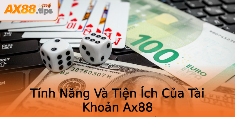 Tính Năng Và Tiện Ích Của Tài Khoản Ax88 Tính Năng Và Tiện Ích Của Tài Khoản Ax88