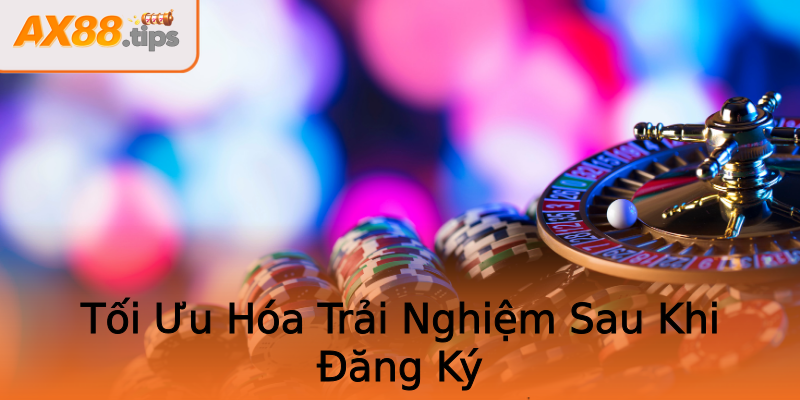 Tối Ưu Hóa Trải Nghiệm Sau Khi Đăng Ký Tối Ưu Hóa Trải Nghiệm Sau Khi Đăng Ký