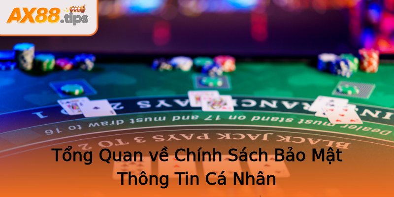 Tổng Quan về Chính Sách Bảo Mật Thông Tin Cá Nhân Tổng Quan về Chính Sách Bảo Mật Thông Tin Cá Nhân