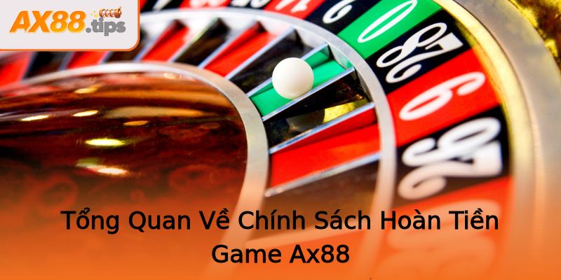 Tổng Quan Về Chính Sách Hoàn Tiền Game Ax88 Tổng Quan Về Chính Sách Hoàn Tiền Game Ax88