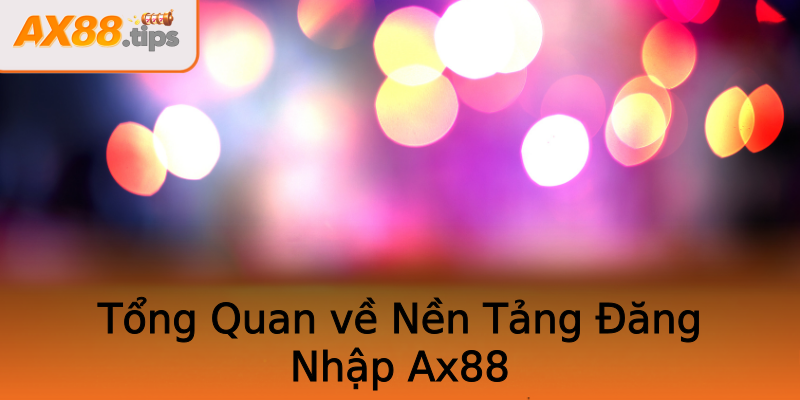 Tổng Quan về Nền Tảng Đăng Nhập Ax88 Tổng Quan về Nền Tảng Đăng Nhập Ax88