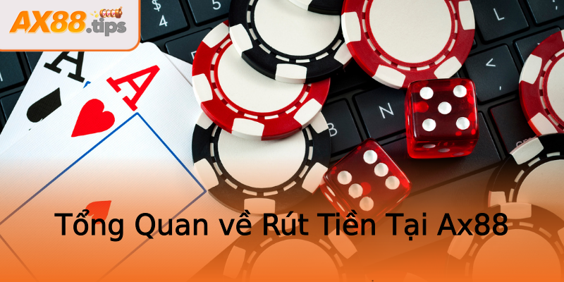 Tổng Quan về Rút Tiền Tại Ax88 Tổng Quan về Rút Tiền Tại Ax88