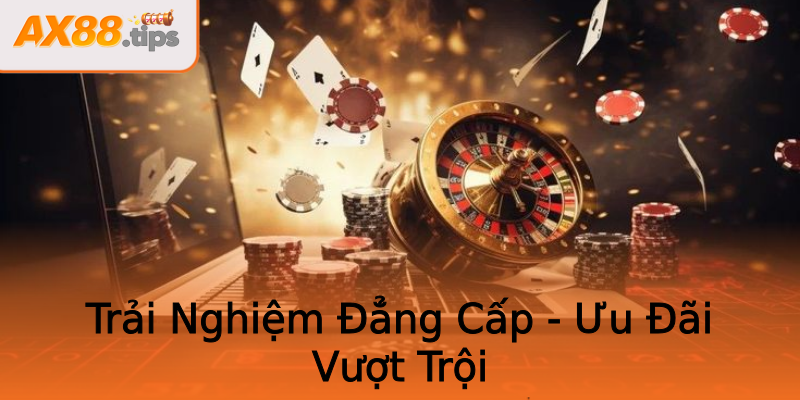 Trải Nghiệm Đẳng Cấp - Ưu Đãi Vượt Trội Trải Nghiệm Đẳng Cấp - Ưu Đãi Vượt Trội