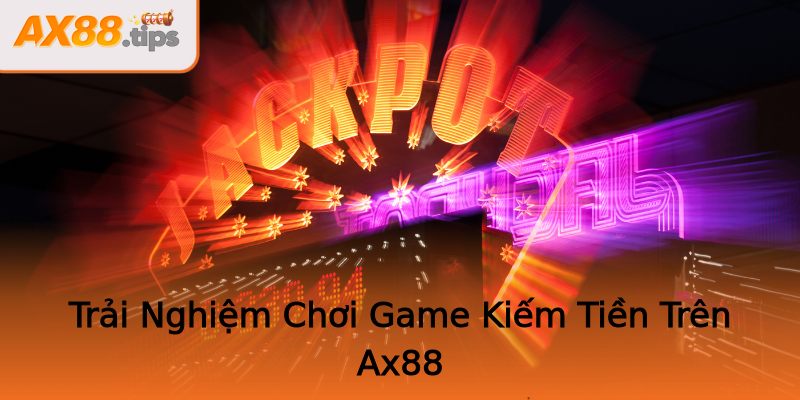 Trải Nghiệm Chơi Game Kiếm Tiền Trên Ax88 Trải Nghiệm Chơi Game Kiếm Tiền Trên Ax88