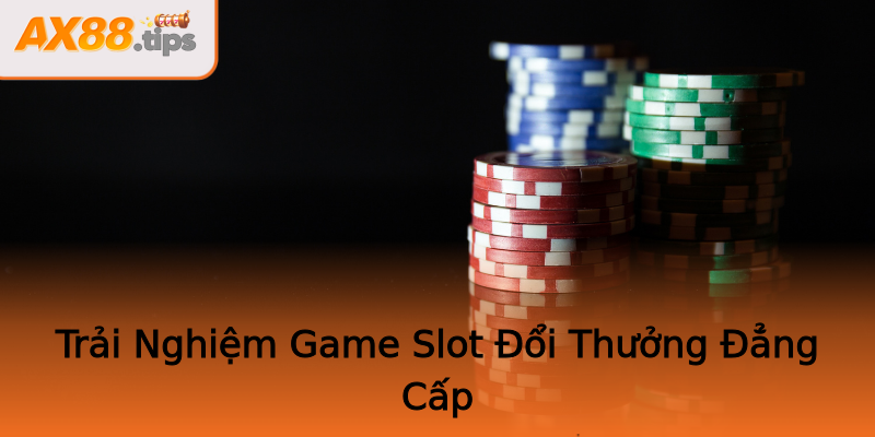 Trải Nghiệm Game Slot Đổi Thưởng Đẳng Cấp Trải Nghiệm Game Slot Đổi Thưởng Đẳng Cấp