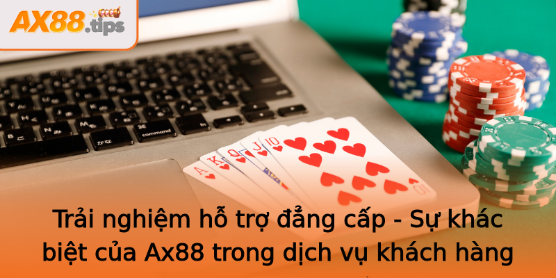 Trải nghiệm hỗ trợ đẳng cấp - Sự khác biệt của Ax88 trong dịch vụ khách hàng Trải nghiệm hỗ trợ đẳng cấp - Sự khác biệt của Ax88 trong dịch vụ khách hàng