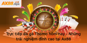 Truc Tiep A Ga Thomo Hom Nay Nhung Trai Nghiem Inh Cao Tai Ax88